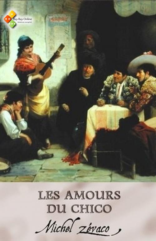 Cover of the book Les Amours du Chico by Michel Zévaco, Bay Bay Online Books | L&D edition