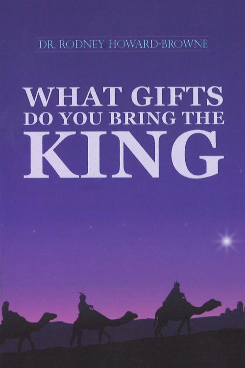 Cover of the book What Gifts Do You Bring the King by Rodney Howard-Browne, Word and Spirit Publishing