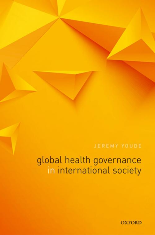 Cover of the book Global Health Governance in International Society by Jeremy Youde, OUP Oxford