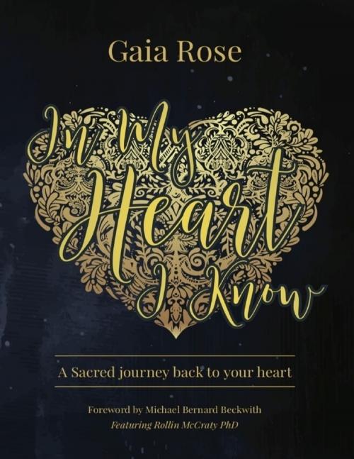 Cover of the book In My Heart I Know, a Sacred Journey Back to Your Heart by Gaia Rose, Michael Bernard Beckwith, Rollin McCraty PhD, Lulu.com