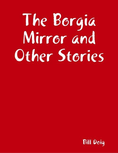 Cover of the book The Borgia Mirror and Other Stories by Bill Doig, Lulu.com