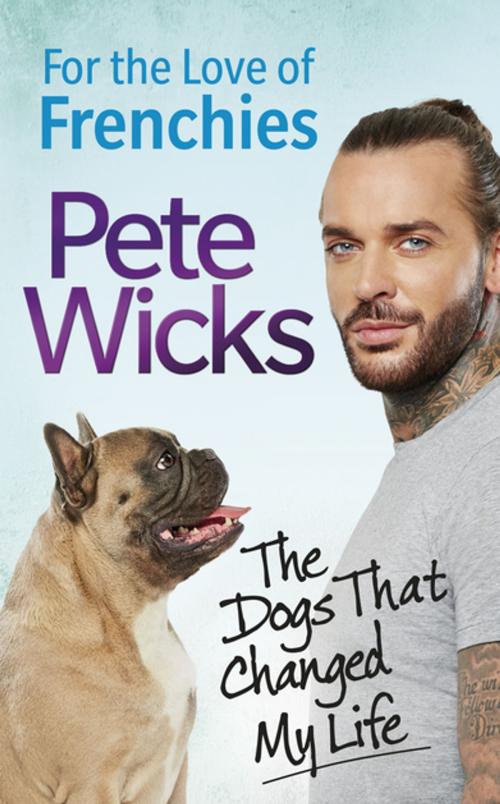 Cover of the book For the Love of Frenchies by Pete Wicks, Ebury Publishing