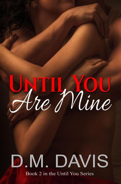 Cover of the book Until You Are Mine by D.M. Davis, D. M. Davis