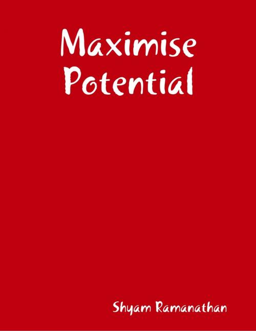 Cover of the book Maximise Potential by Shyam Ramanathan, Lulu.com