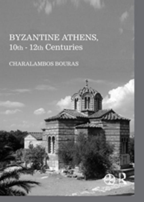 Cover of the book Byzantine Athens, 10th - 12th Centuries by Charalambos Bouras, Taylor and Francis