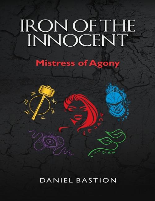 Cover of the book Iron of the Innocent: Mistress of Agony by Daniel Bastion, Lulu.com