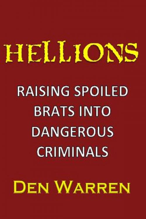 Cover of the book Hellions: Raising Spoiled Brats Into Dangerous Criminals by Den Warren, Unbelievable Universe