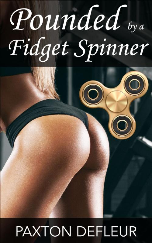 Cover of the book Pounded by a Fidget Spinner by Paxton DeFleur, Paxton DeFleur