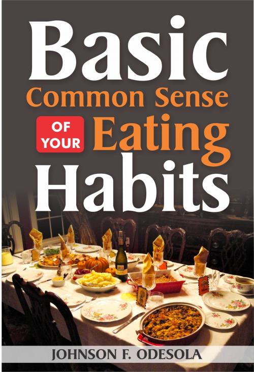 Cover of the book Basic Common Sense of Your Eating Habits by Johnson F. Odesola, Johnson F. Odesola