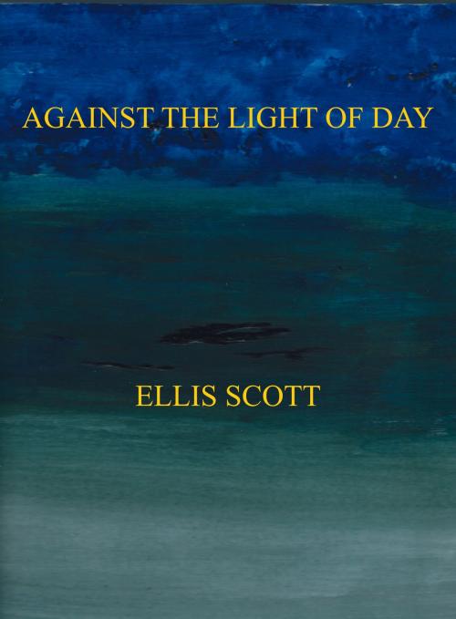 Cover of the book Against the Light of Day by Ellis Scott, Ellis Scott