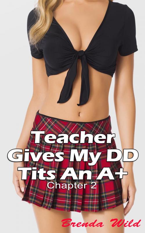 Cover of the book Teacher Gives My DD Tits An A+ Chapter 2 by Brenda Wild, Brenda Wild
