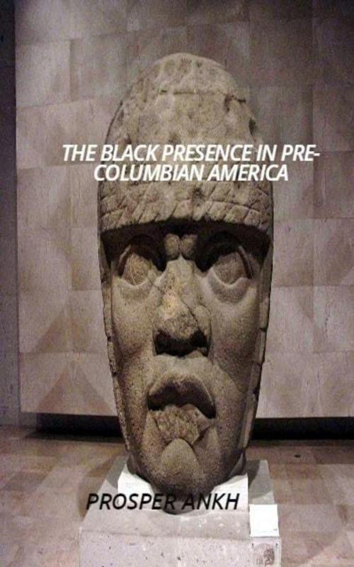 Cover of the book The Black Presence In Pre-Columbian America by Prosper Ankh, Prosper Ankh