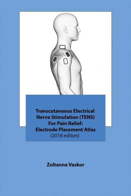 Cover of the book Transcutaneous Electrical Nerve Stimulation (TENS) For Pain Relief: Electrode Placement Atlas(2018 editon) by Zoltanne Vaskor, Zoltanne Vaskor
