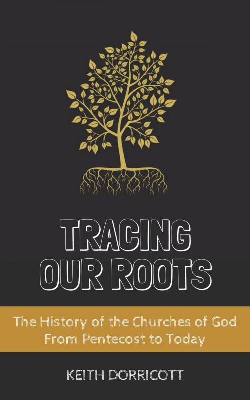 Cover of the book Tracing Our Roots - The History of the Churches of God From Pentecost to Today by Keith Dorricott, Hayes Press