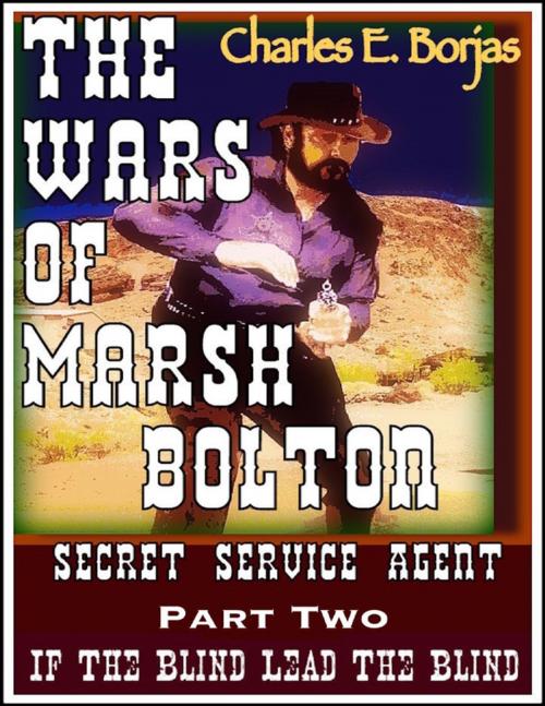 Cover of the book The Wars of Marsh Bolton Secret Agent Part Two: If the Blind Lead the Blind by Charles E. Borjas, Lulu.com