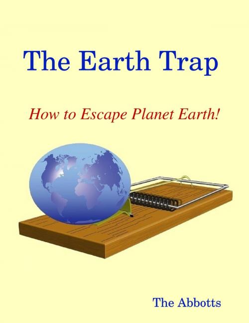 Cover of the book The Earth Trap : How to Escape Planet Earth! by The Abbotts, Lulu.com