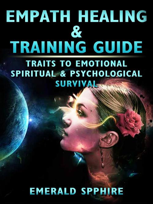 Cover of the book Empath Healing & Training Guide Traits to Emotional, Spiritual, & Psychological Survival by Emerald Spphire, Abbott Properties