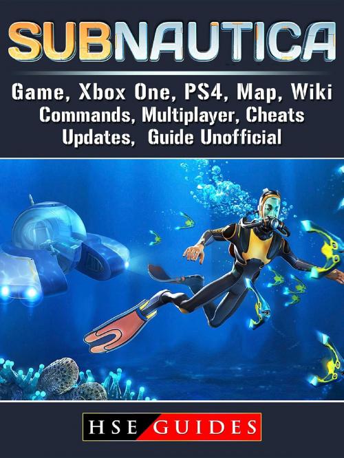 Cover of the book Subnautica Game, Xbox One, PS4, Map, Wiki, Commands, Multiplayer, Cheats, Updates, Guide Unofficial by HSE Guides, HIDDENSTUFF ENTERTAINMENT LLC.