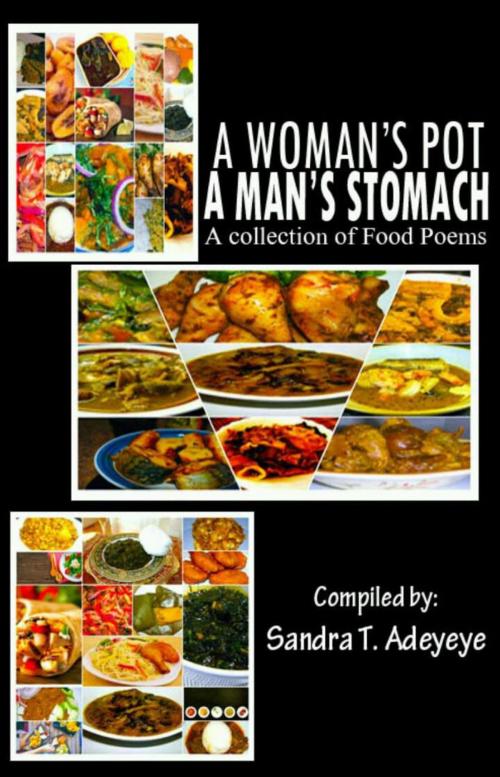 Cover of the book A Woman's Pot, A Man's Stomach by Sandra T. Adeyeye, Dorcas Andrew, Fasuyi Tolulope Samuel, Aanuoluwapo Akinpelu, Queen Esther Okoloeze, McAnthony Atuegwu, Miracle Amineshi, Sanni Omodolapo, Temitope Ojedele, Victory Okoyomoh, Okenwa Stella Ugochi, Sanmer