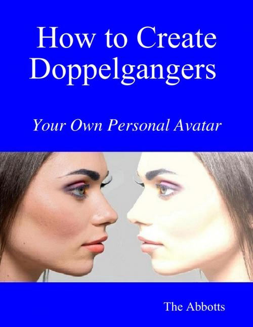 Cover of the book How to Create Doppelgangers : Your Own Personal Avatar by The Abbotts, Lulu.com