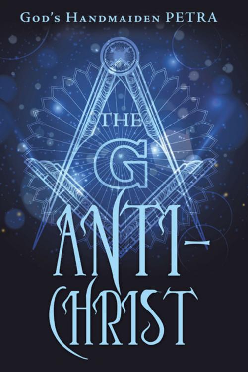 Cover of the book The G Antichrist by GOD’S Handmaiden Petra, LifeRich Publishing