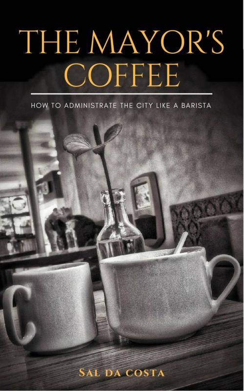 Cover of the book The Mayor's Coffee - How to Administrate the City Like a Barista by Sal da Costa, Babelcube Inc.