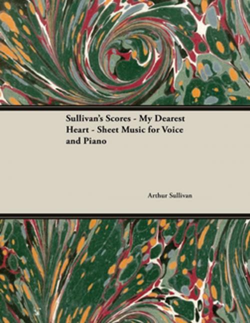 Cover of the book Sullivan's Scores - My Dearest Heart - Sheet Music for Voice and Piano by Arthur Sullivan, Read Books Ltd.