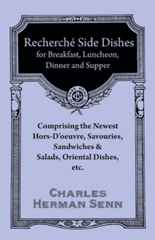 Cover of the book Recherché Side Dishes for Breakfast, Luncheon, Dinner and Supper - Comprising the Newest Hors-D'oeuvre, Savouries, Sandwiches & Salads, Oriental Dishes, etc. by Herman Senn Charles, Read Books Ltd.