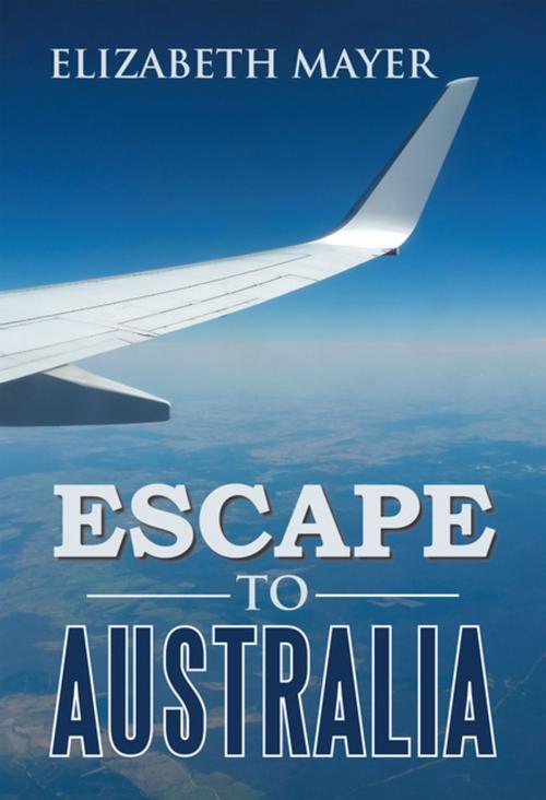 Cover of the book Escape to Australia by Elizabeth Mayer, Xlibris AU