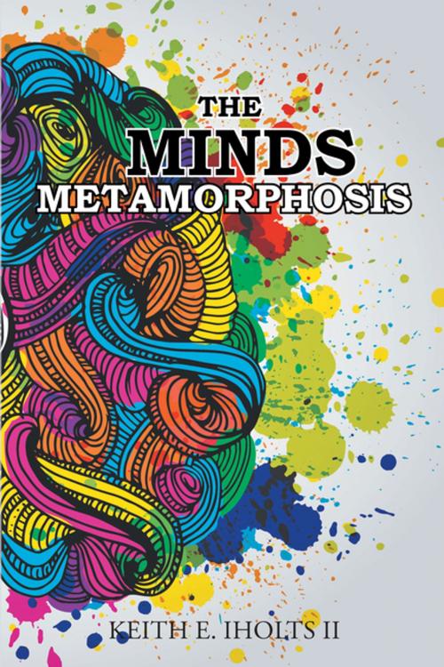 Cover of the book The Minds Metamorphosis by Keith E. Iholts II, Xlibris US