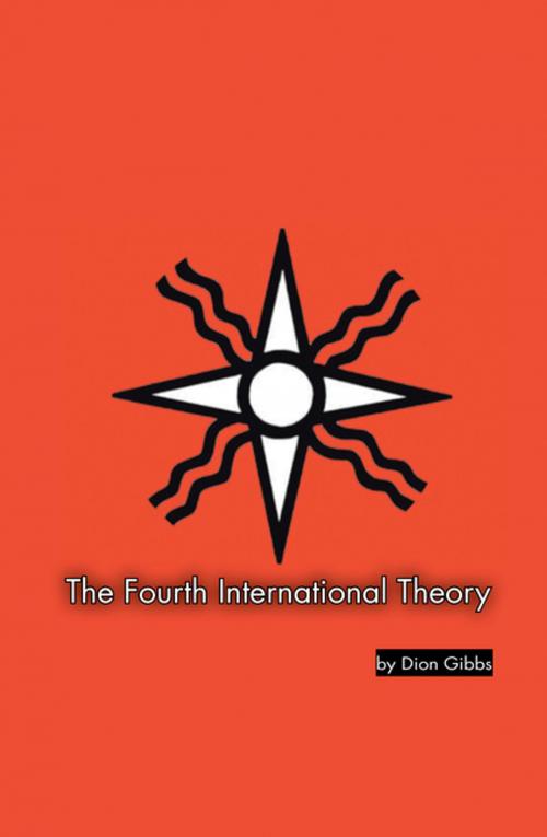Cover of the book The Fourth International Theory by Dion Gibbs, AuthorHouse UK