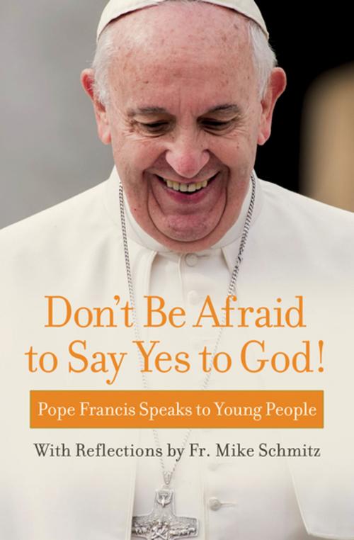 Cover of the book Don't Be Afraid to Say Yes to God! by Pope Francis, Fr Mike Schmitz, The Word Among Us Press