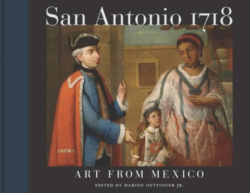 Cover of the book San Antonio 1718 by Jaime Cuadriello, Cristina Cruz González, Ray Hernández-Durán, Katherine C. Luber, Gerald E. Poyo, Trinity University Press