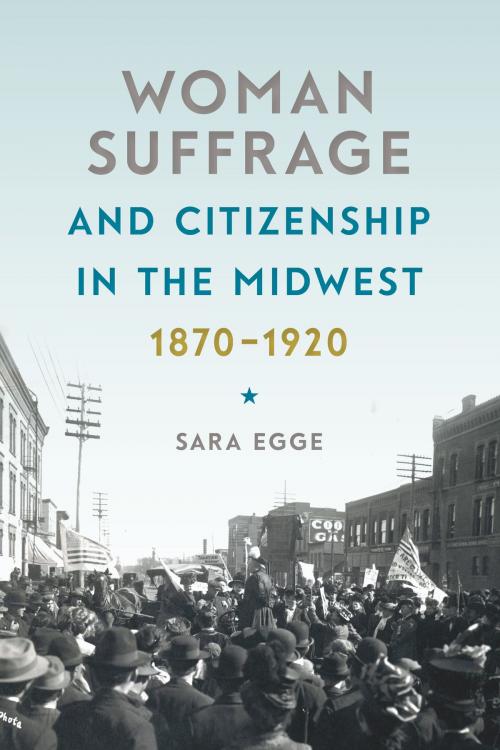 Cover of the book Woman Suffrage and Citizenship in the Midwest, 1870-1920 by Sara Egge, University of Iowa Press