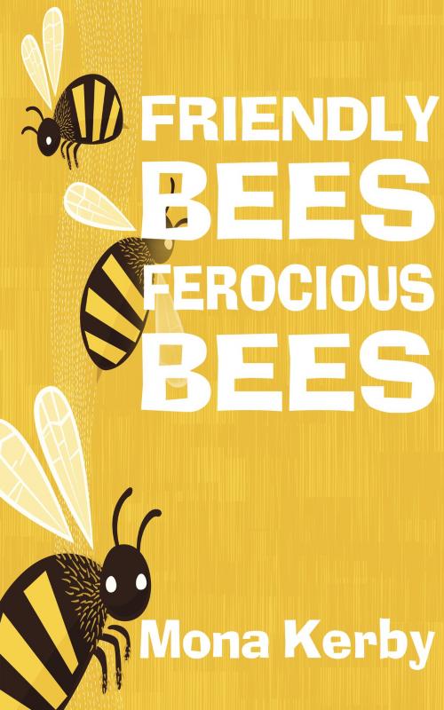Cover of the book Friendly Bees, Ferocious Bees by Mona Kerby, Mona Kerby