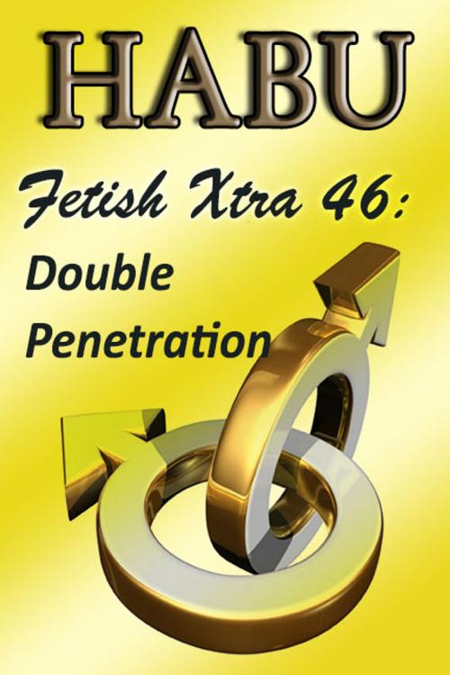 Cover of the book Fetish Xtra 46: Double Penetration by Habu, BarbarianSpy