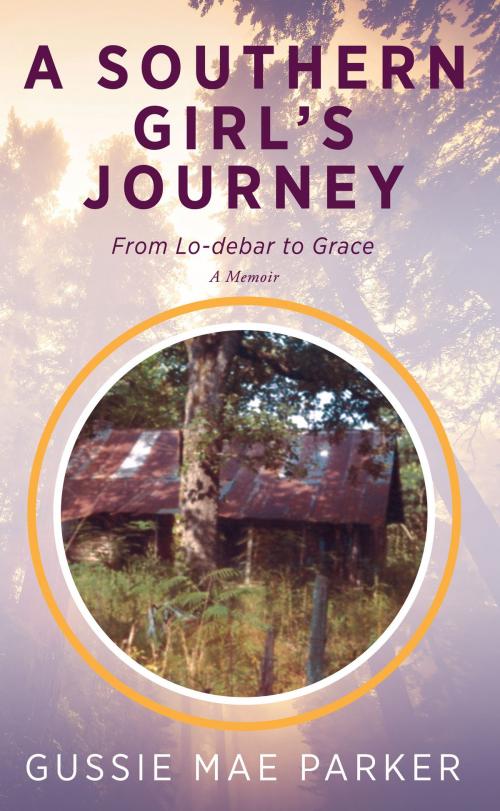 Cover of the book A Southern Girl’s Journey: From Lo-debar to Grace—A Memoir by Gussie Mae Parker, Gussie Mae Parker