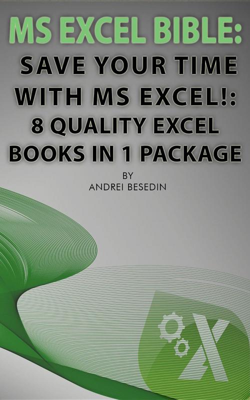 Cover of the book MS Excel Bible: Save Your Time With MS Excel! by Andrei Besedin, Andrei Besedin