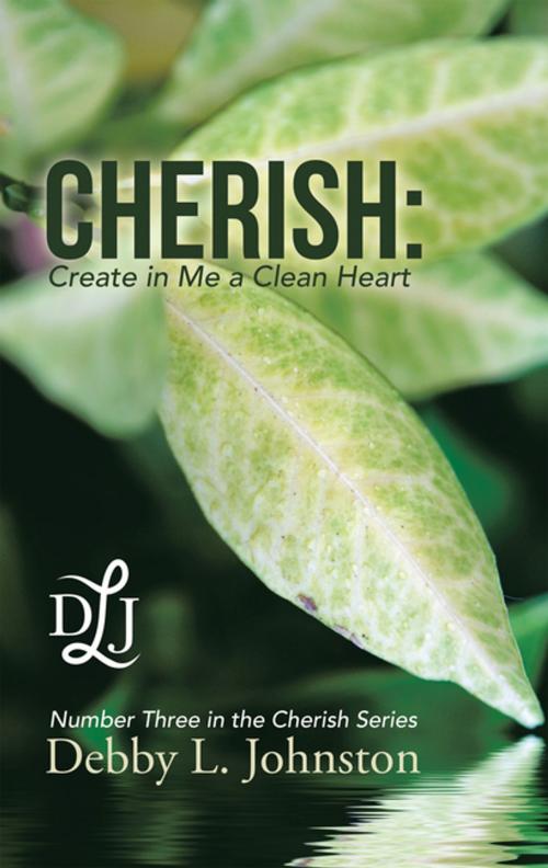 Cover of the book Cherish: Create in Me a Clean Heart by Debby L. Johnston, WestBow Press