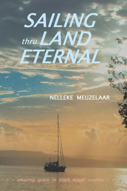 Cover of the book Sailing Thru Land Eternal by Nelleke Meuzelaar, Xlibris US