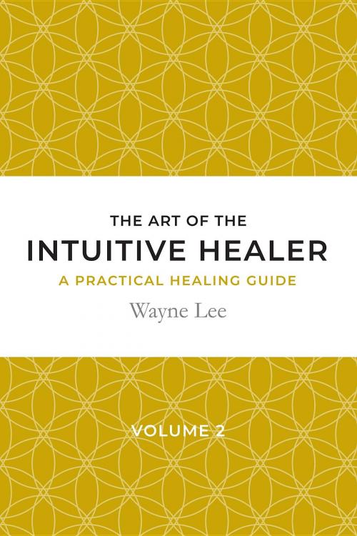 Cover of the book The art of the intuitive healer. Volume 2 by wayne lee, wayne lee