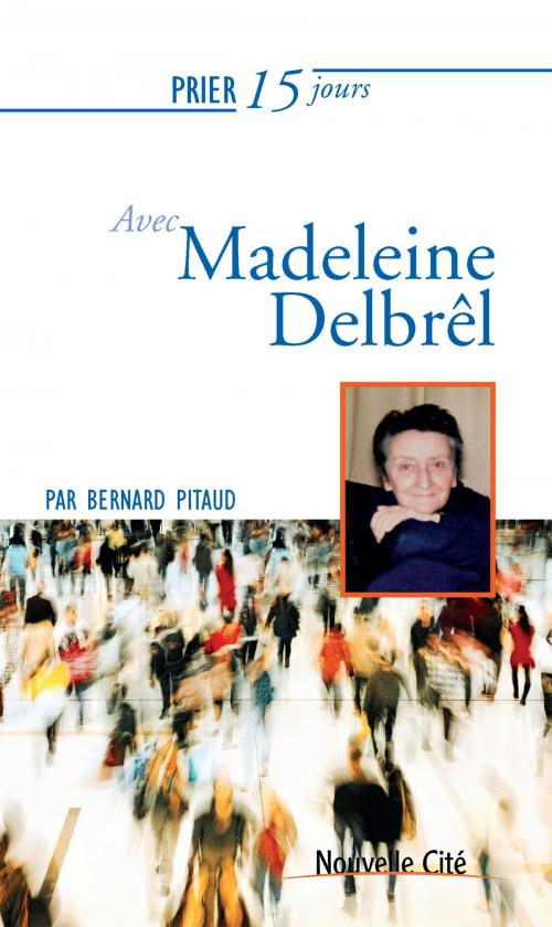 Cover of the book Prier 15 jours avec Madeleine Delbrêl by Bernard Pitaud, Nouvelle Cité