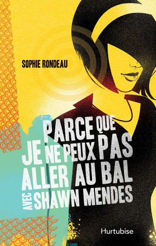 Cover of the book Parce que je ne peux pas aller au bal avec Shawn Mendes by Sophie Rondeau, Hurtubise