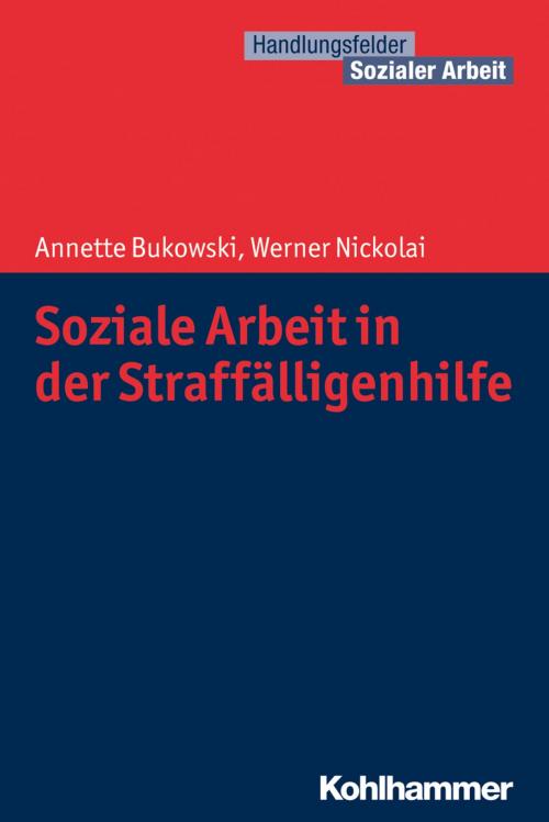 Cover of the book Soziale Arbeit in der Straffälligenhilfe by Annette Bukowski, Werner Nickolai, Martin Becker, Jürgen E. Schwab, Cornelia Kricheldorff, Kohlhammer Verlag
