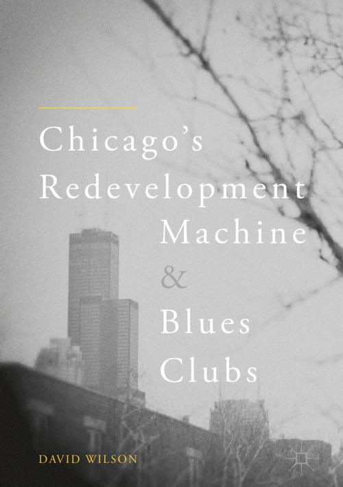 Cover of the book Chicago’s Redevelopment Machine and Blues Clubs by David Wilson, Springer International Publishing