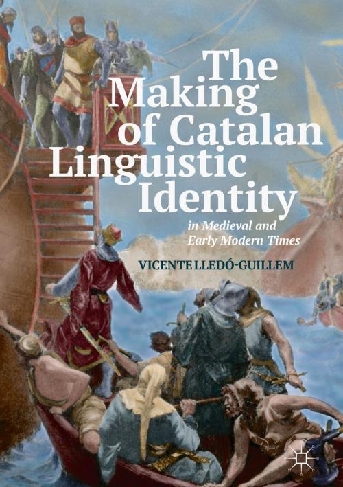 Cover of the book The Making of Catalan Linguistic Identity in Medieval and Early Modern Times by Vicente Lledó-Guillem, Springer International Publishing