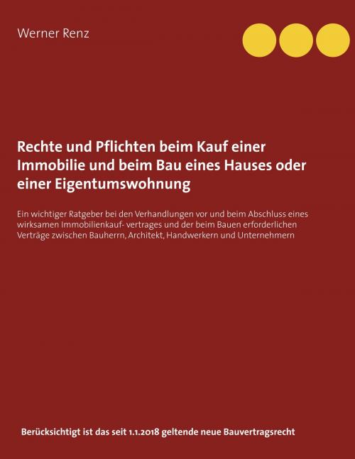 Cover of the book Rechte und Pflichten beim Kauf einer Immobilie und beim Bau eines Hauses oder einer Eigentumswohnung by Werner Renz, Books on Demand