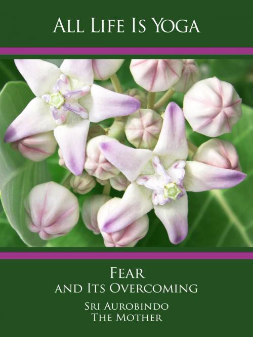 Cover of the book All Life Is Yoga: Fear and Its Overcoming by Sri Aurobindo, The (d.i. Mira Alfassa) Mother, Sri Aurobindo Digital Edition