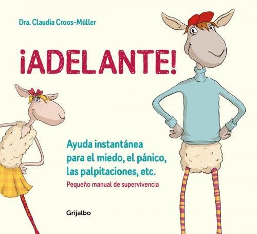 Cover of the book ¡Adelante! Ayuda instantánea para el miedo, el pánico , las palpitaciones, etc. (Pequeño manual de supervivencia) by Dra. Claudia Croos-Müller, Penguin Random House Grupo Editorial España