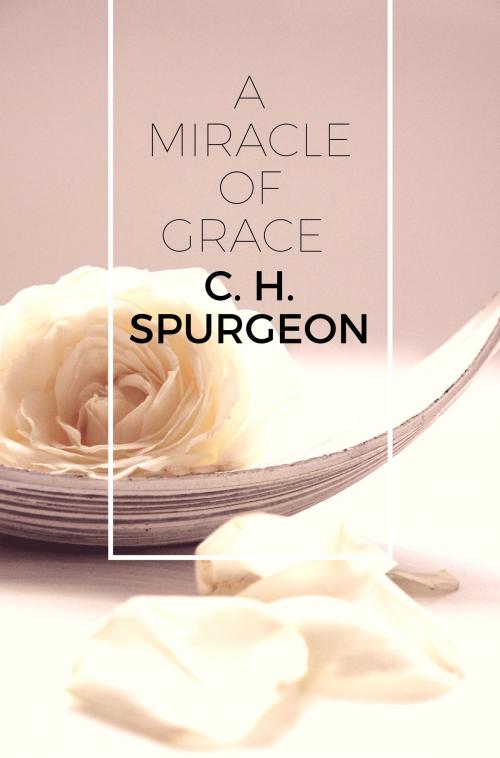 Cover of the book A Miracle of Grace by C.H. Spurgeon, Selected Christian Literature